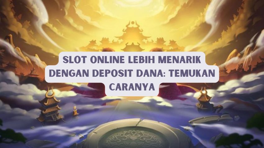 Game Online Lebih Menarik Dengan Deposit Dana: Temukan Caranya