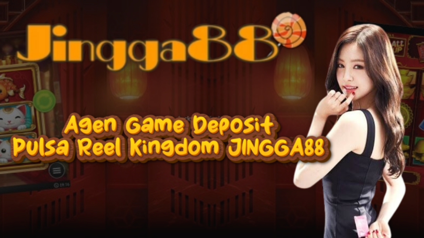 Agen Game Deposit Pulsa Reel Kingdom JINGGA88